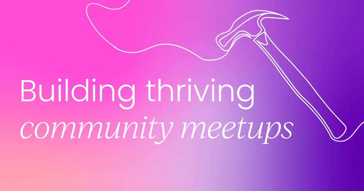 How to build thriving community meetups